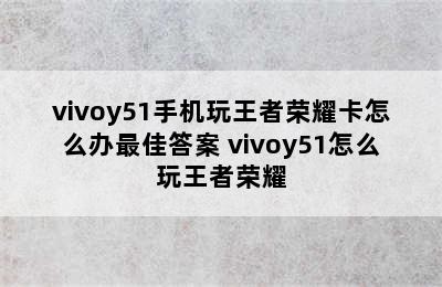 vivoy51手机玩王者荣耀卡怎么办最佳答案 vivoy51怎么玩王者荣耀